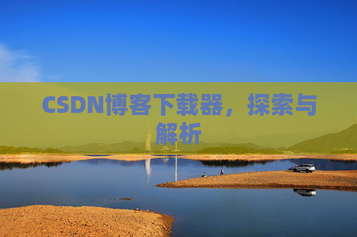 CSDN博客下载器，探索与解析