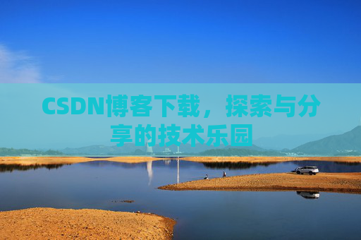 CSDN博客下载，探索与分享的技术乐园